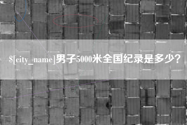 湛江男子5000米全国纪录是多少？