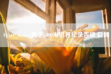 湛江男子5000米世界纪录告破 新闻