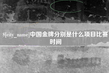 湛江中国金牌分别是什么项目比赛时间